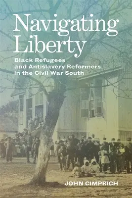 Auf dem Weg zur Freiheit: Schwarze Flüchtlinge und Anti-Sklaverei-Reformer im Süden des Bürgerkriegs - Navigating Liberty: Black Refugees and Antislavery Reformers in the Civil War South
