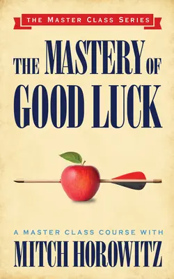 Die Meisterung des Glücks (Meisterklasse-Serie) - The Mastery of Good Luck (Master Class Series)