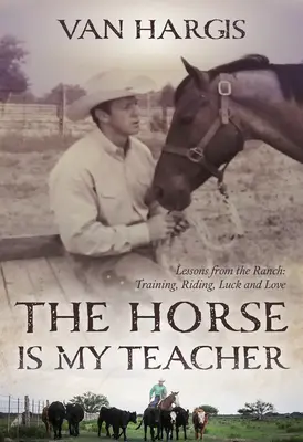 Das Pferd ist mein Lehrmeister: Lektionen von der Ranch: Training, Reiten, Glück und Liebe - The Horse Is My Teacher: Lessons from the Ranch: Training, Riding, Luck, and Love
