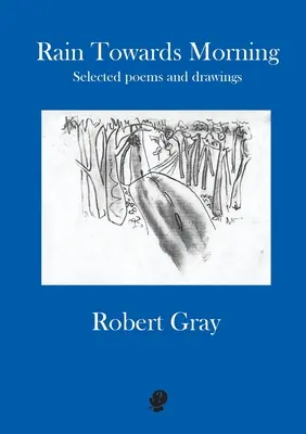 Regen gegen den Morgen: Ausgewählte Gedichte und Zeichnungen - Rain Towards Morning: Selected poems and drawings