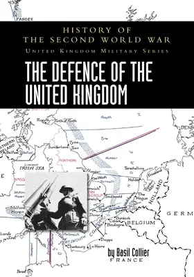 The Defence of the United Kingdom: Geschichte des Zweiten Weltkriegs: United Kingdom Military Series: Offizielle Kampagnengeschichte - The Defence of the United Kingdom: History of the Second World War: United Kingdom Military Series: Official Campaign History