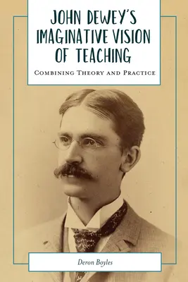 John Deweys phantasievolle Vision des Lehrens: Die Verbindung von Theorie und Praxis - John Dewey's Imaginative Vision of Teaching: Combining Theory and Practice