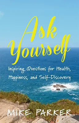 Fragen Sie sich selbst: Inspirierende Fragen für Gesundheit, Glück und Selbsterkenntnis - Ask Yourself: Inspiring Questions for Health, Happiness, and Self-Discovery