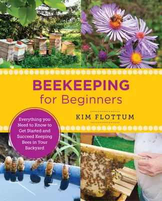 Imkerei für Anfänger: Alles, was Sie wissen müssen, um mit der Bienenhaltung im Garten erfolgreich zu sein - Beekeeping for Beginners: Everything You Need to Know to Get Started and Succeed Keeping Bees in Your Backyard