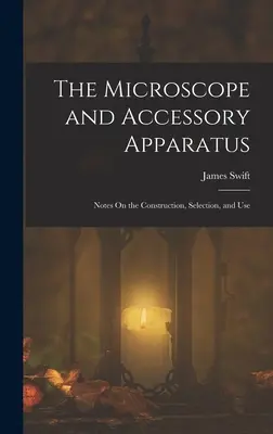 Das Mikroskop und seine Zusatzgeräte: Anmerkungen zu Konstruktion, Auswahl und Gebrauch - The Microscope and Accessory Apparatus: Notes On the Construction, Selection, and Use