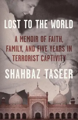 Verloren für die Welt: Erinnerungen an Glaube, Familie und fünf Jahre in terroristischer Gefangenschaft - Lost to the World: A Memoir of Faith, Family, and Five Years in Terrorist Captivity