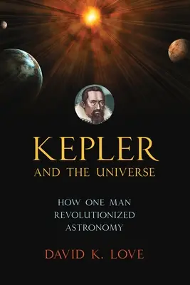 Kepler und das Universum: Wie ein Mann die Astronomie revolutionierte - Kepler and the Universe: How One Man Revolutionized Astronomy