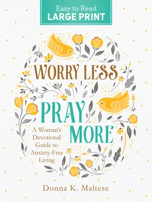 Weniger sorgen, mehr beten Großdruck: Ein Leitfaden für Frauen für ein angstfreies Leben - Worry Less, Pray More Large Print: A Woman's Devotional Guide to Anxiety Free Living