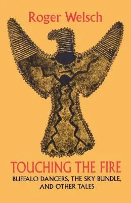 Das Feuer berühren: Büffeltänzer, das Himmelsbündel und andere Erzählungen - Touching the Fire: Buffalo Dancers, the Sky Bundle, and Other Tales