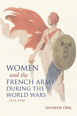 Frauen und die französische Armee während der Weltkriege, 1914-1940 - Women and the French Army During the World Wars, 1914-1940