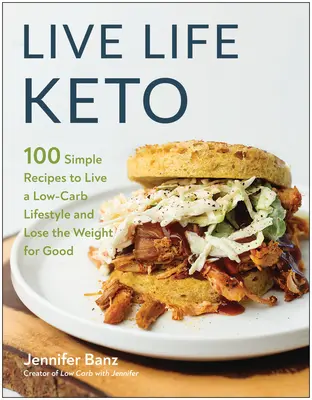 Live Life Keto: 100 einfache Rezepte für einen kohlenhydratarmen Lebensstil und eine dauerhafte Gewichtsabnahme - Live Life Keto: 100 Simple Recipes to Live a Low-Carb Lifestyle and Lose the Weight for Good