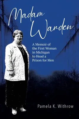 Frau Aufseherin: Die Memoiren der ersten Frau in Michigan, die ein Männergefängnis leitete - Madam Warden: A Memoir of the First Woman in Michigan to Head a Prison for Men