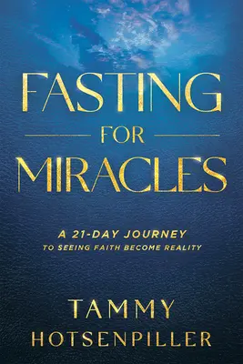 Fasten für Wunder: Eine 21-tägige Reise um zu sehen, wie der Glaube Wirklichkeit wird - Fasting for Miracles: A 21-Day Journey to Seeing Faith Become Reality