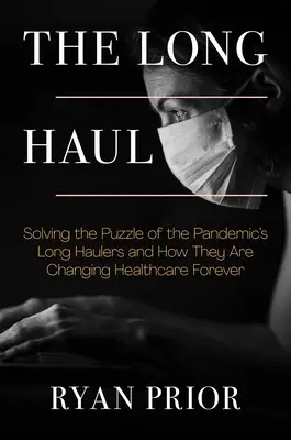 Die lange Reise: Die Lösung des Rätsels der Pandemie-Langstreckler und wie sie das Gesundheitswesen für immer verändern - The Long Haul: Solving the Puzzle of the Pandemic's Long Haulers and How They Are Changing Healthcare Forever