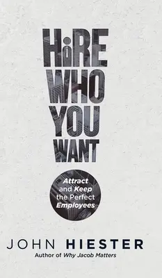 Stellen Sie ein, wen Sie wollen: Die perfekten Mitarbeiter gewinnen und halten - Hire Who You Want: Attract and Keep the Perfect Employees