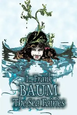 Die Meeresfeen von L. Frank Baum, Belletristik, Fantasy, Literatur, Märchen, Volksmärchen, Legenden und Mythologie - The Sea Fairies by L. Frank Baum, Fiction, Fantasy, Literary, Fairy Tales, Folk Tales, Legends & Mythology