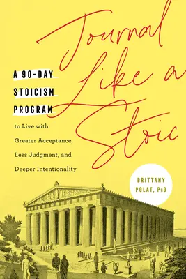 Tagebuch wie ein Stoiker: Ein 90-Tage-Stoizismus-Programm, um mit größerer Akzeptanz, weniger Verurteilung und tieferer Intentionalität zu leben (einschließlich Lehre) - Journal Like a Stoic: A 90-Day Stoicism Program to Live with Greater Acceptance, Less Judgment, and Deeper Intentionality (Includes Teaching