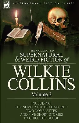 Die gesammelten übernatürlichen und unheimlichen Romane von Wilkie Collins: Band 3 - Enthält einen Roman 'Dead Secret', zwei Novellen 'Mrs. Zant and the Ghost' und - The Collected Supernatural and Weird Fiction of Wilkie Collins: Volume 3-Contains one novel 'Dead Secret, ' two novelettes 'Mrs Zant and the Ghost' an