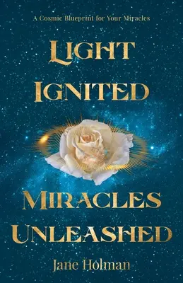Licht entzündet, Wunder entfesselt: Eine kosmische Blaupause für Ihre Wunder - Light Ignited, Miracles Unleashed: A Cosmic Blueprint for Your Miracles