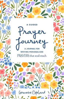 Eine geführte Gebetsreise: Ein Tagebuch zum Schreiben persönlicher Gebete, die viel nützen - A Guided Prayer Journey: A Journal for Writing Personalized Prayers That Avail Much