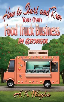Wie Sie Ihr eigenes Food Truck-Geschäft in Georgia gründen und betreiben - How to Start and Run Your Own Food Truck Business in Georgia