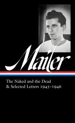 Norman Mailer: Die Nackten und die Toten & Ausgewählte Briefe 1945-1946 (Loa #364) - Norman Mailer: The Naked and the Dead & Selected Letters 1945-1946 (Loa #364)