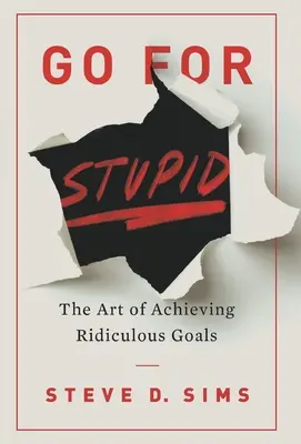 Go For Stupid: Die Kunst, lächerliche Ziele zu erreichen - Go For Stupid: The Art of Achieving Ridiculous Goals
