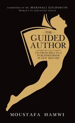 Der gelenkte Autor: Ein praktischer Leitfaden für Führungskräfte, um in wenigen Monaten von der Idee zum veröffentlichten Buch zu gelangen - The Guided Author: A leader's practical guide to go from idea to a published book in a few months