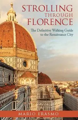 Spaziergang durch Florenz: Der ultimative Wanderführer durch die Stadt der Renaissance - Strolling Through Florence: The Definitive Walking Guide to the Renaissance City