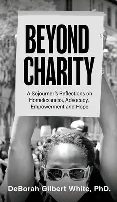 Jenseits der Nächstenliebe: Reflexionen eines Wanderers über Obdachlosigkeit, Fürsprache, Empowerment und Hoffnung - Beyond Charity: A Sojourner's Reflections on Homelessness, Advocacy, Empowerment and Hope