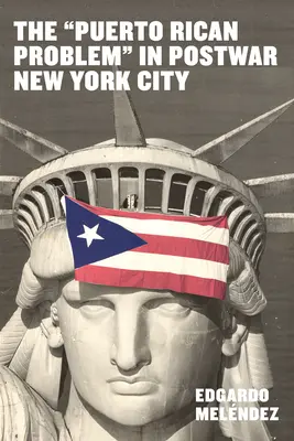 Das puertoricanische Problem im Nachkriegs-New York City: Die Eingliederung von Migranten aus der kolonialen Peripherie der USA - The Puerto Rican Problem in Postwar New York City: Migrant Incorporation from the U.S. Colonial Periphery