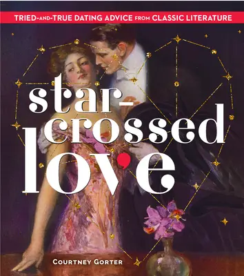 Star-Crossed Love: Bewährte Dating-Tipps aus der klassischen Literatur - Star-Crossed Love: Tried-And-True Dating Advice from Classic Literature