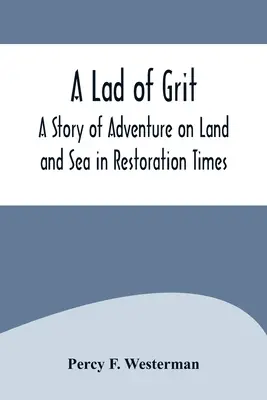 Ein Junge mit Grit: Eine Geschichte von Abenteuern zu Land und zu Wasser in Zeiten der Restauration - A Lad of Grit: A Story of Adventure on Land and Sea in Restoration Times