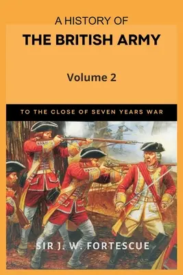 Die Geschichte der britischen Armee, Band 2: Erster Teil bis zum Ende des Siebenjährigen Krieges - A History of the British Army, Vol. 2: First Part-to the Close of the Seven Years' War