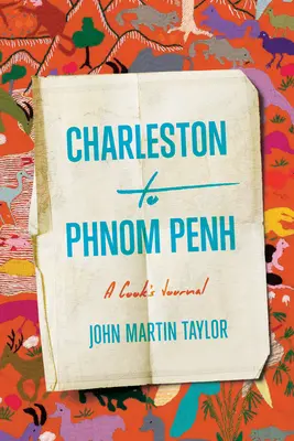Von Charleston nach Phnom Penh: Das Tagebuch eines Kochs - Charleston to Phnom Penh: A Cook's Journal