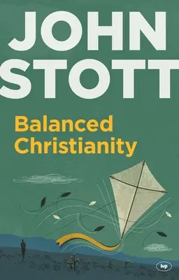 Ausgewogenes Christentum: Eine klassische Erklärung über den Wert eines ausgewogenen Christentums - Balanced Christianity: A Classic Statement on the Value of Having a Balanced Christianity