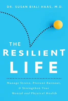 Das widerstandsfähige Leben: Stress bewältigen, Burnout vorbeugen und die geistige und körperliche Gesundheit stärken - The Resilient Life: Manage Stress, Prevent Burnout, & Strengthen Your Mental and Physical Health