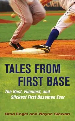 Geschichten von der First Base: Die besten, witzigsten und geschicktesten First Basemen aller Zeiten - Tales from First Base: The Best, Funniest, and Slickest First Basemen Ever