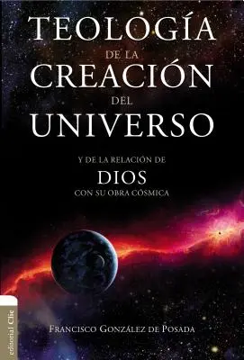 Teologa de la Creacin del Universo: Y La de la Relacin de Dios Con Su Obra Csmica