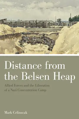 Entfernung von der Halde Belsen: Alliierte Streitkräfte und die Befreiung eines Nazi-Konzentrationslagers - Distance from the Belsen Heap: Allied Forces and the Liberation of a Nazi Concentration Camp