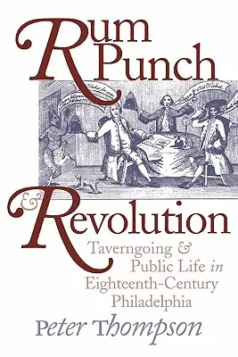 Rum Punch und Revolution: Kneipenwesen und öffentliches Leben in Philadelphia im achtzehnten Jahrhundert - Rum Punch and Revolution: Taverngoing and Public Life in Eighteenth-Century Philadelphia