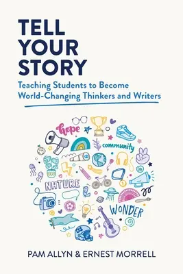 Erzähle deine Geschichte: SchülerInnen zu weltverändernden DenkerInnen und SchriftstellerInnen machen - Tell Your Story: Teaching Students to Become World-Changing Thinkers and Writers