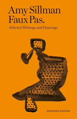 Amy Sillman: Faux Pas: Ausgewählte Schriften und Zeichnungen - Amy Sillman: Faux Pas: Selected Writings and Drawings