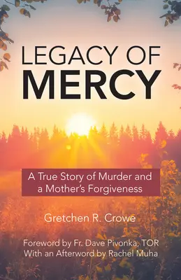 Das Vermächtnis der Barmherzigkeit: Eine wahre Geschichte über Mord und die Vergebung einer Mutter - Legacy of Mercy: A True Story of Murder and a Mother's Forgiveness