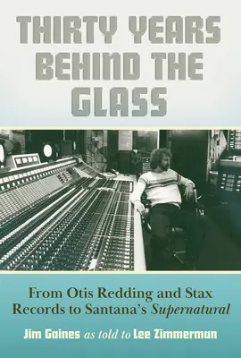 Dreißig Jahre hinter dem Glas: Von Otis Redding und Stax Records bis zu Santanas Supernatural - Thirty Years Behind the Glass: From Otis Redding and Stax Records to Santana's Supernatural