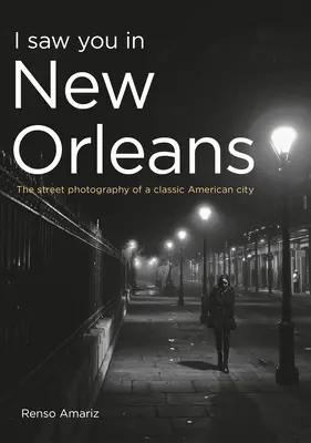 Ich habe dich in New Orleans gesehen: Die Straßenfotografie einer klassischen amerikanischen Stadt - I Saw You in New Orleans: The Street Photography of a Classic American City