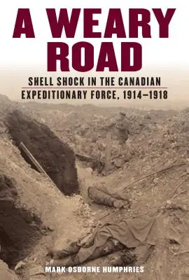 Ein müder Weg: Granatenschock in der kanadischen Expeditionstruppe, 1914-1918 - A Weary Road: Shell Shock in the Canadian Expeditionary Force, 1914-1918