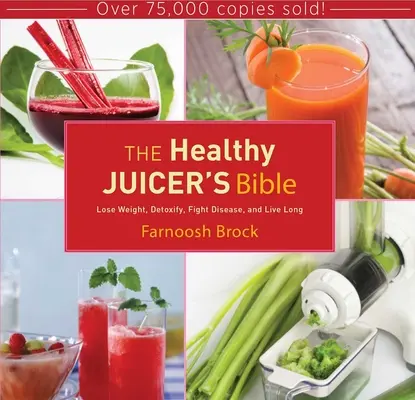 Die Bibel des gesunden Entsafters: Abnehmen, entgiften, Krankheiten bekämpfen und lange leben - The Healthy Juicer's Bible: Lose Weight, Detoxify, Fight Disease, and Live Long