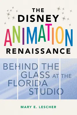 Die Renaissance der Disney-Animation: Hinter dem Glas des Studios in Florida - The Disney Animation Renaissance: Behind the Glass at the Florida Studio