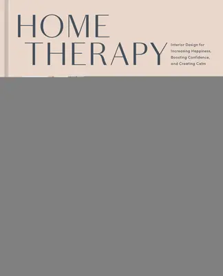 Heimtherapie: Innenarchitektur für mehr Glück, mehr Zuversicht und mehr Gelassenheit: Ein Buch über Innenarchitektur - Home Therapy: Interior Design for Increasing Happiness, Boosting Confidence, and Creating Calm: An Interior Design Book